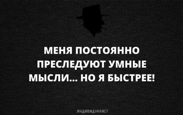 Умные мысли но он был быстрее. Умные мысли преследовали его. умные мысли часто преследуют меня но я быстрее. меня постоянно преследуют умные мысли. умные мысли часто преследуют его.