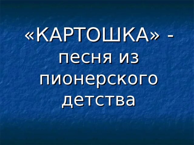 Включи песню картошка. Песня картошка Пионерская. Картошка объеденье пионеров идеал. Картошка Пионерская песня презентация. Ах картошка объеденье пионеров идеал текст.