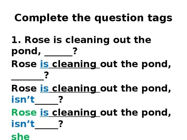 Complete the question tags Rose is Cleaning out the Pond. Complete the questions tags Rose is Cleaning. Tag questions упражнения. Spotlight 7 tag questions презентация.