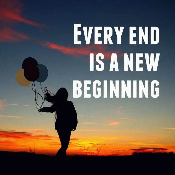 Every end is a New beginning. End of a New beginning. The end is the beginning. The end it is a New beginning.