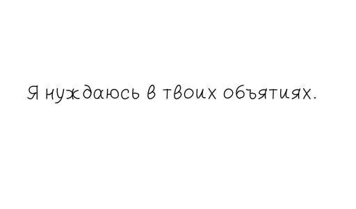 Я нуждаюсь в твоих объятиях. Хочу в твои объятия. Засыпать и просыпаться в твоих объятиях. Твои объятия самые теплые и нежные. Хочу твои первым читать