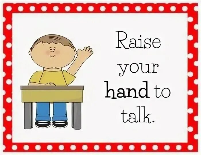 Raise to speak. Classroom Rules. Rules in the Classroom. Raise your hand. Raise your hand to speak.