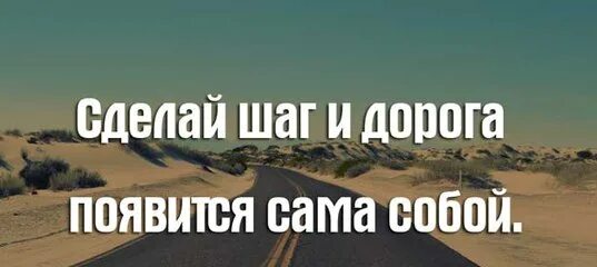 Сделай шаг и дорога появится сама собой. Сделай шаг и дорога появится. сделай шаг и дорога появится сама собой картинки. сделай первый шаг и дорога появится.