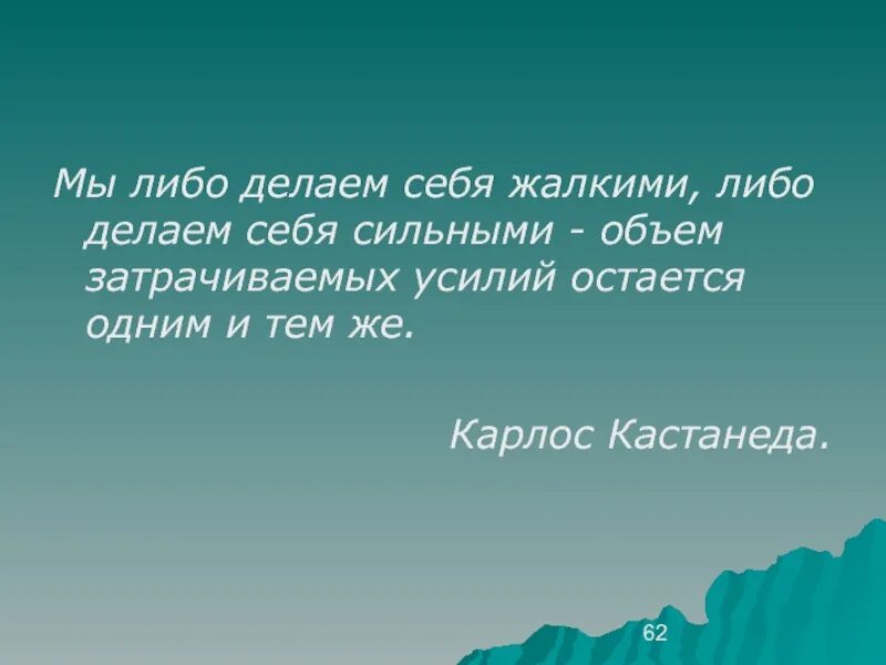 Сильным буду ч. Мы либо делаем себя. Человек делает себя. Мы делаем себя сами. Мы делаем себя либо сильными либо жалкими.