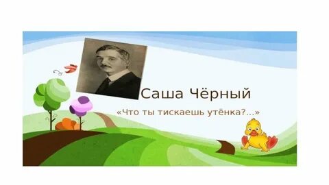 Стихотворение саши черного что ты тискаешь утенка