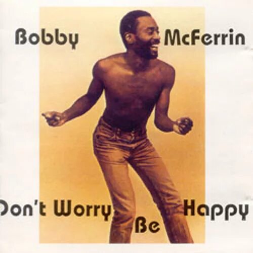 Bobby MCFERRIN don't worry be Happy. Bobby MCFERRIN - don`t worry, be Happy. Don’t worry be Happy» Бобби МАКФЕРРИНА. Bobby MCFERRIN - don't worry, be Happy (1988). Bob is happy