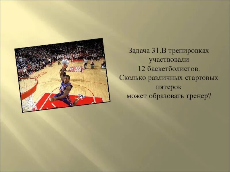 Задания 31 декабря. Задача 31. На тренировках занимаются 12 баскетболистов сколько может быть.