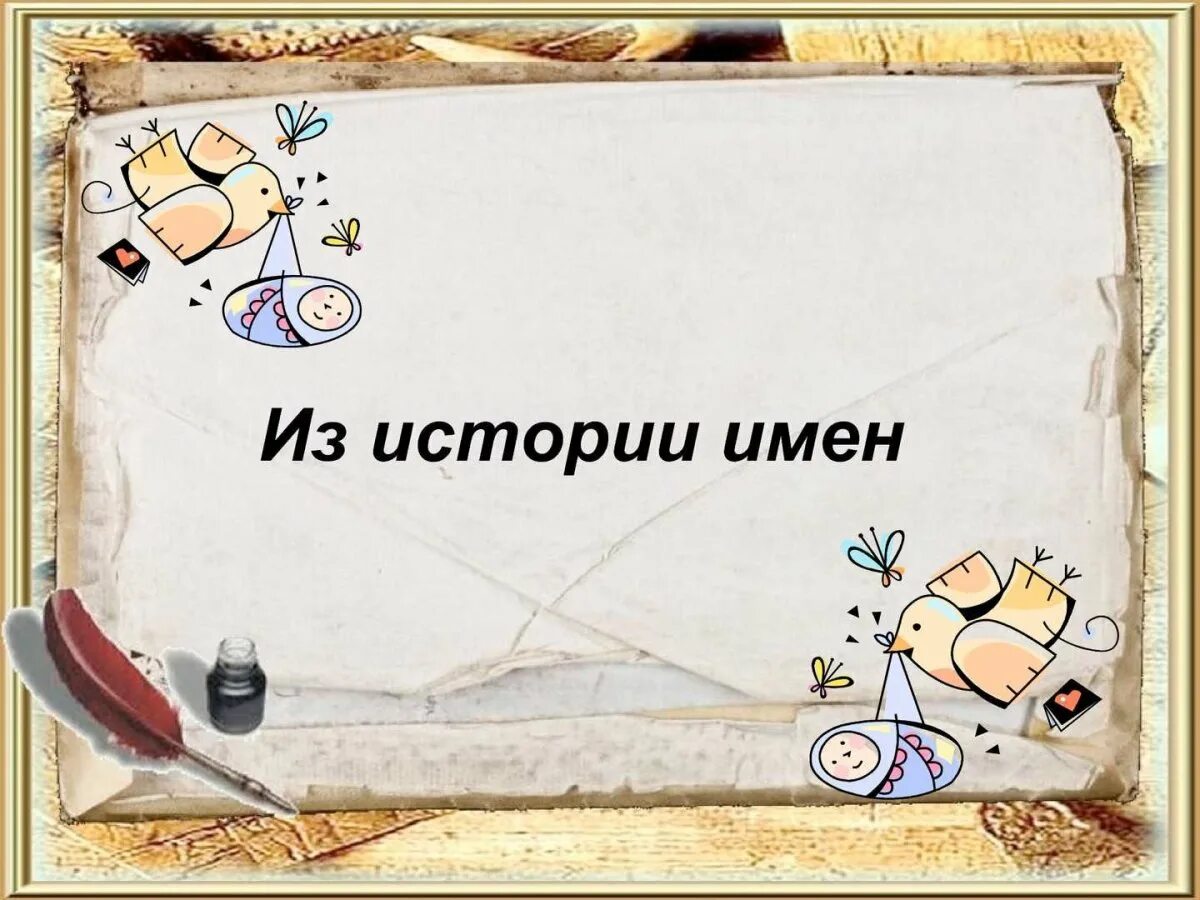 История имени мир истории 6 класс презентация. Информация о происхождении имен. История имени мир истории 6 класс презентация. Проект мое имя. История имени мир истории 6 класс презентация.