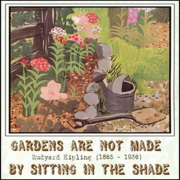 Все в сад фраза. Gardens are not made by sitting in the Shade.. Rudyard Kipling the Gardener. Зе Гарден плакаты. Поливайте свой сад цитаты.