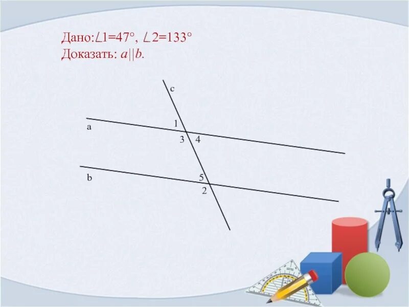 Доказать что a//b. Угол 133.2. Дано: a=47 угол4=133 доказать: all b подсказка (2) вывод. Дано: 1 =47, 2 = 133. Докажите: d ║ с..