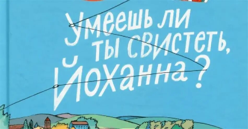 Умеешь ли ты свистеть йоханна главные герои
