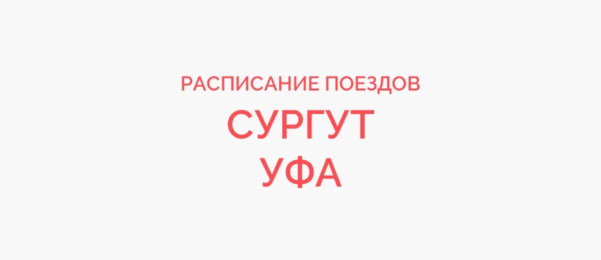 Расписание поездов Уфа Сургут. Расписание поездов Сургут. Расписание поездов Тюмень Сургут. Сургут Уфа расписание.