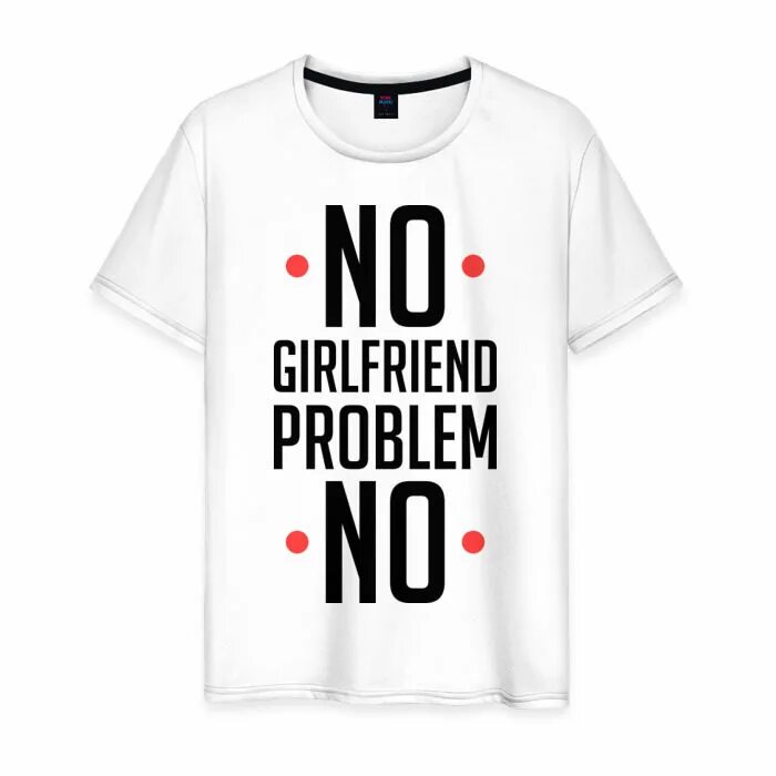 No girlfriend no problem футболка. Футболка нет проблем. Принт no problem. No girlfriend no problem