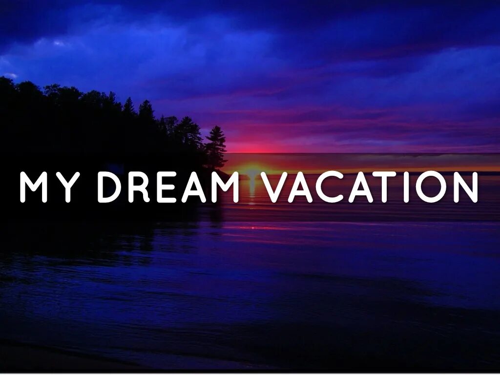 My Dream vacation. Dream vacation надпись. My Dream Holidays картинки. My Dream vacation is.