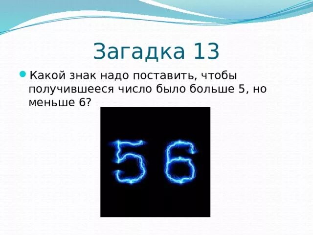 Число 13 больше числа 6 на. Загадки про цифру 13. символ загадки. загадка больше 5 меньше 9.