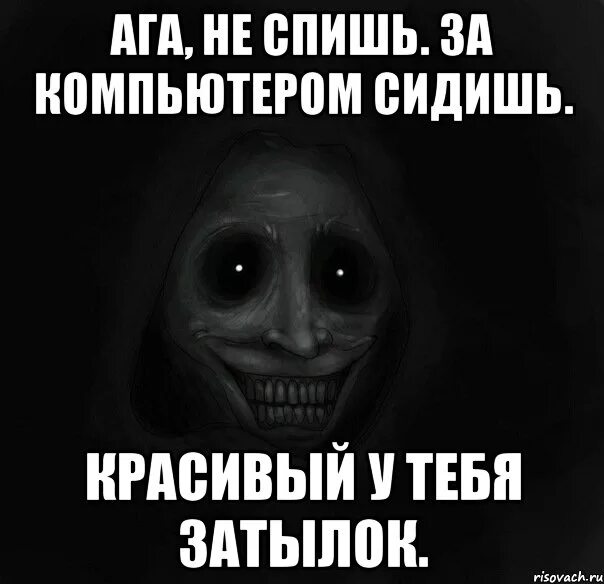 Я тут буду сидеть. Ага не спишь. До сих пор не спишь. Ага не спится.