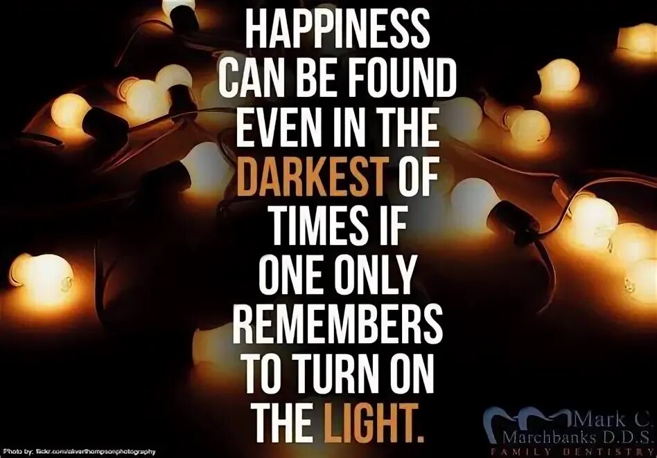 Others can be found. Happiness can be found even. Happiness can be found even in the Darkest of times if. Happiness can be found even in the Darkest of times if one only remembers to turn on the Light. "Happiness can be found even in the Darkest of times if only one remembers to turn on the Light." Татуировка.