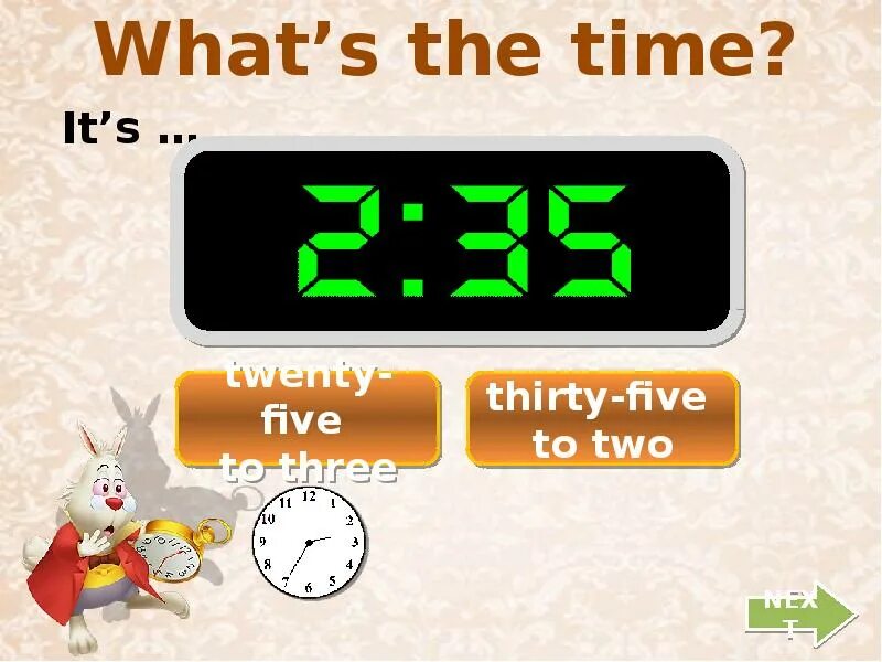 It s one to three. Thirty Five. Twenty Five Thirty Thirty Five. Thirty -Five to two. It's three Thirty.