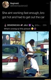 Reginald @SheerOpulence2 She aint working fast enough, bro got hot and had ...