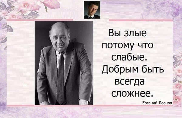 Вы злые потому что слабые добрым быть всегда. Добрым быть сложнее. Добрым быть всегда сложнее Леонов. Люди злые потому что слабые добрым быть всегда сложнее.