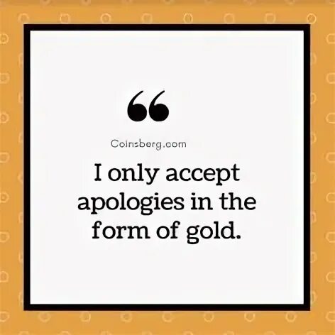 I only accept apologies in Cash. Accepting apologies Strategies. Only essential