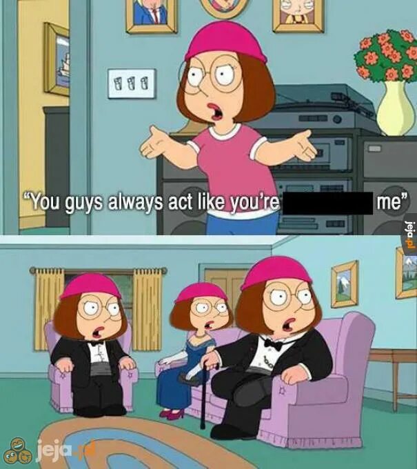 Act like. Гриффины Act better than me. Family guy you guys always Act like. You guys always Act like you're better than me. You guys always Act like you're better than me шаблон.