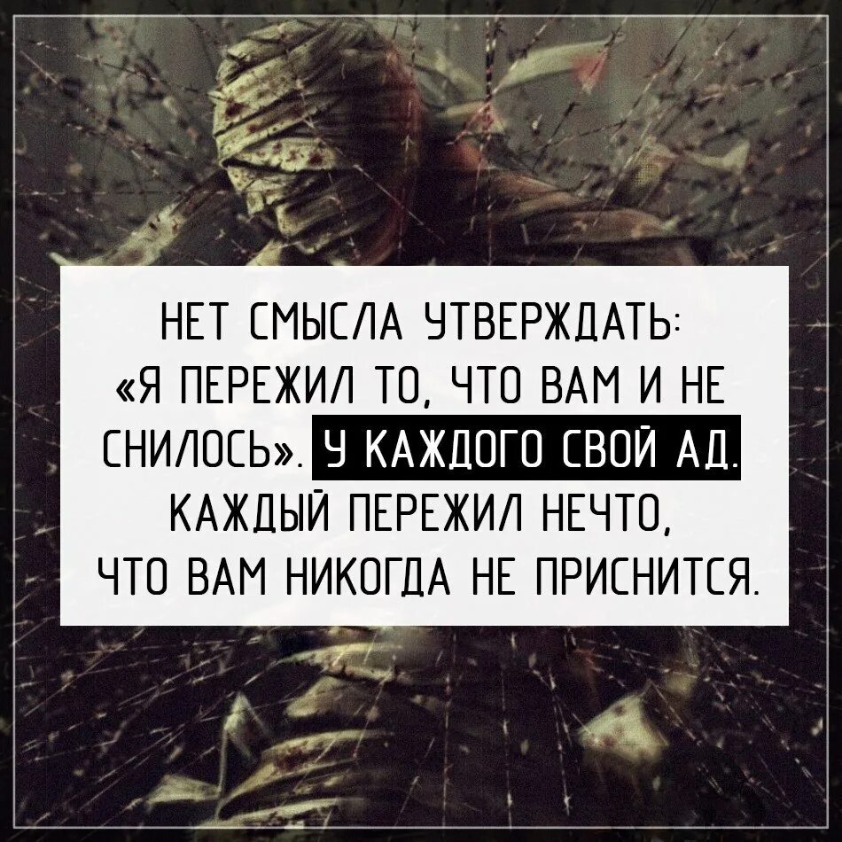 У каждого свой ад. Нет смысла утверждать я пережил то что вам и не снилось. У каждого свой ад цитата. Цитаты про переживания.