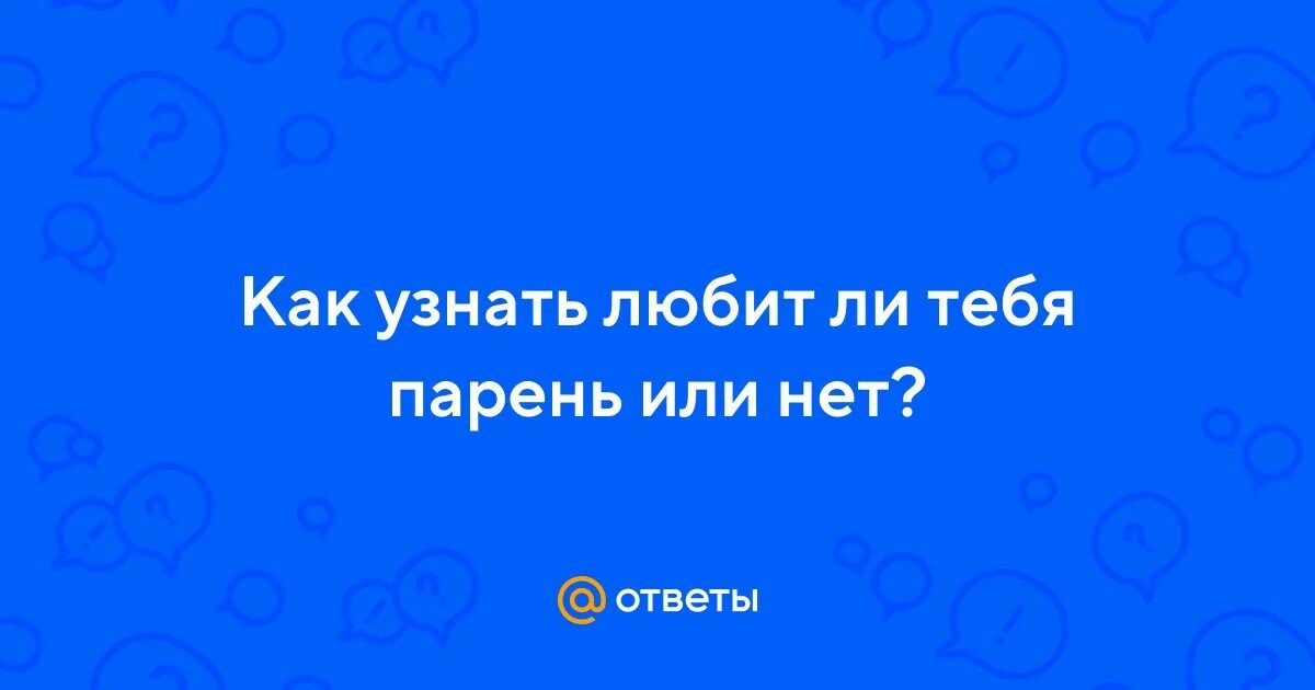 Как узнать любит ли тебя парень. Как узнать любит ли тебя парень