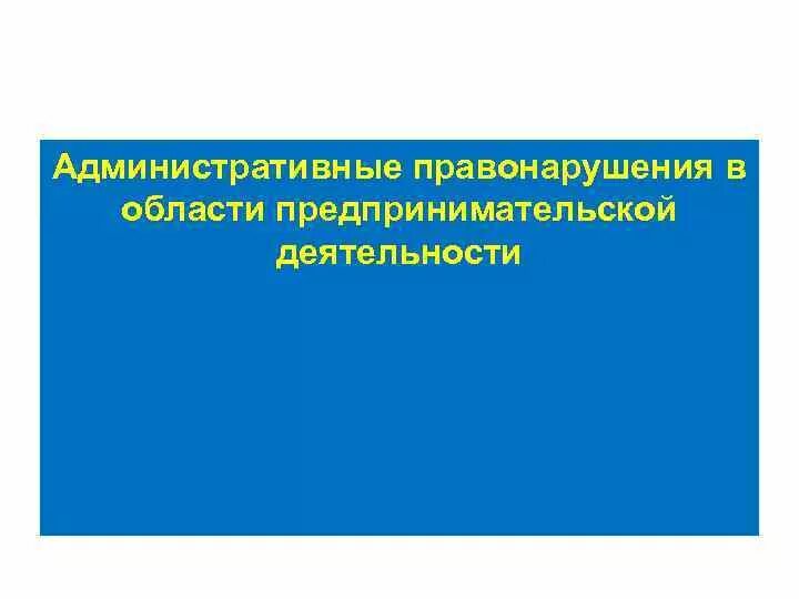 Виды административных правонарушений в предпринимательской деятельности. Административные правонарушения в предпринимательской деятельности. ответственность в предпринимательской деятельности. пдминистратианые прпвогарушения в предпринимателский леят. административная ответственность предпринимательской деятельности.