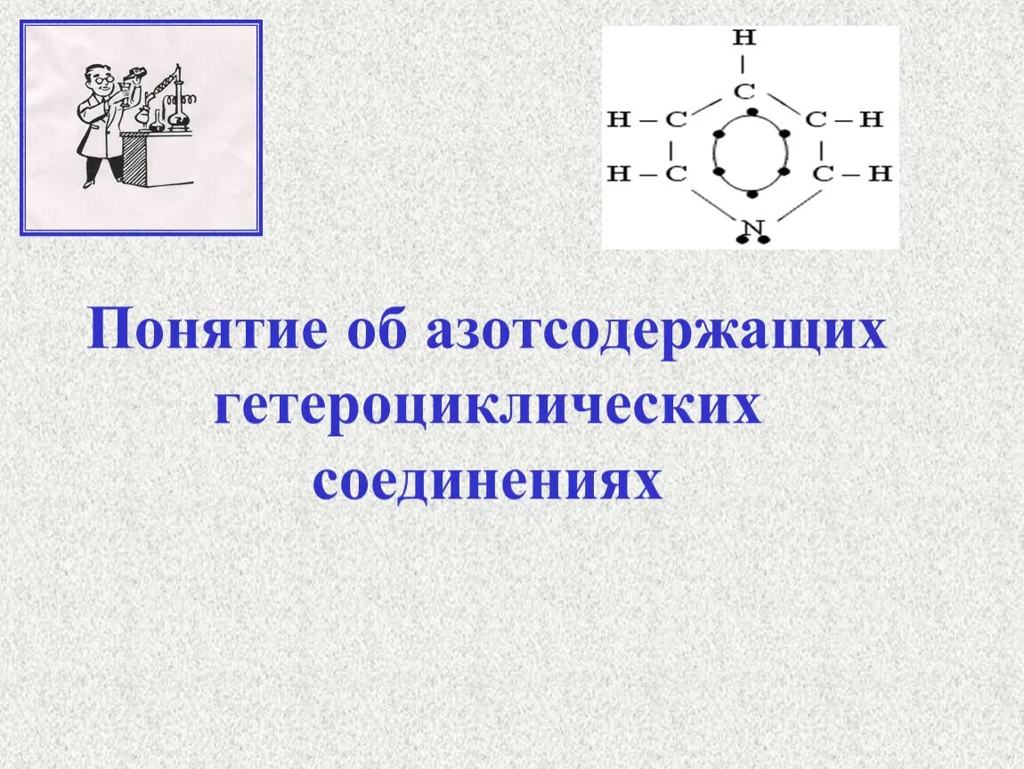 Азотсодержащие гетероциклические соединения. Азотсодержащие гетероциклические соединения пиридин. Понятие об азотсодержащих гетероциклических соединениях. Понятие о гетероциклических соединениях..