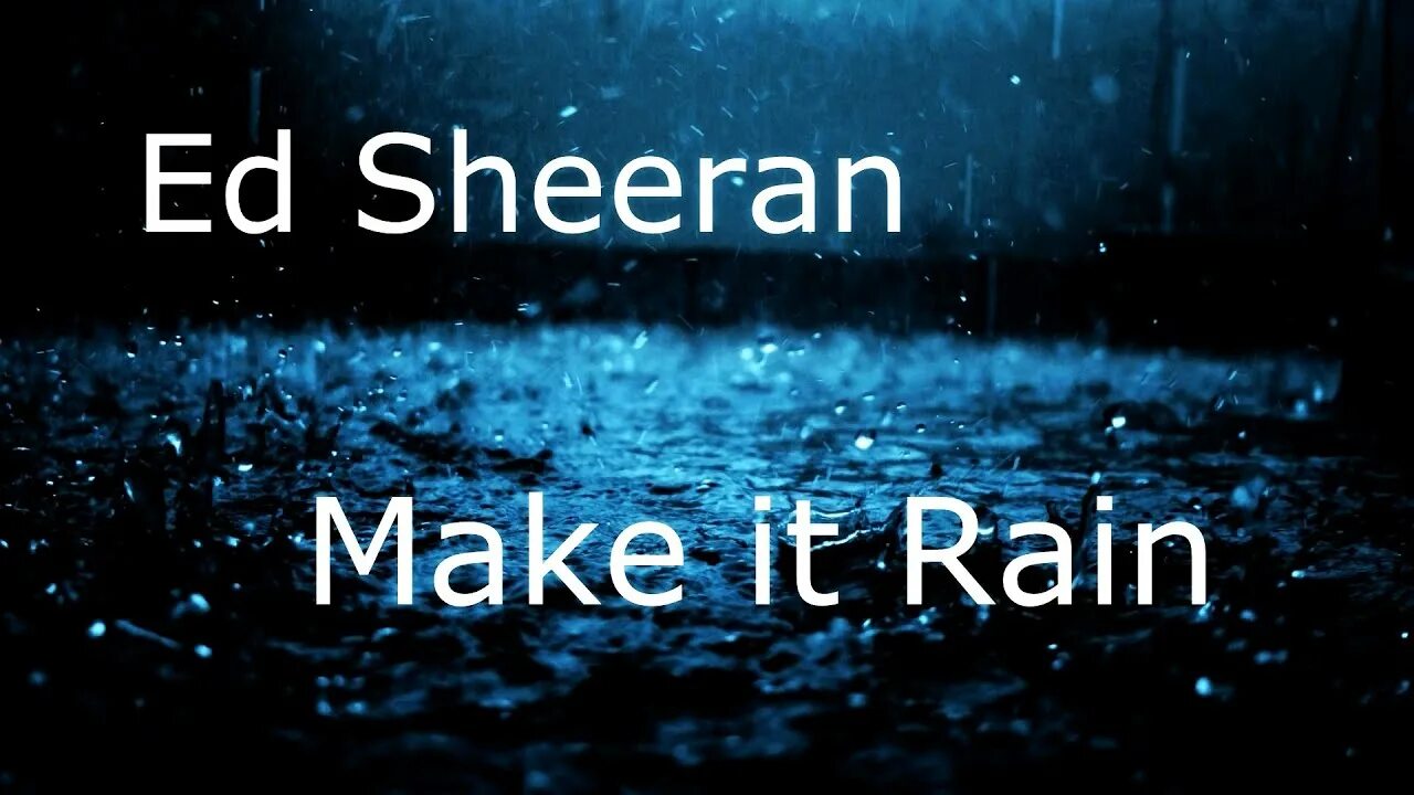 Make it Rain. Rain + ed. Ed Sheeran stop the Rain. Foy Vance make it Rain.