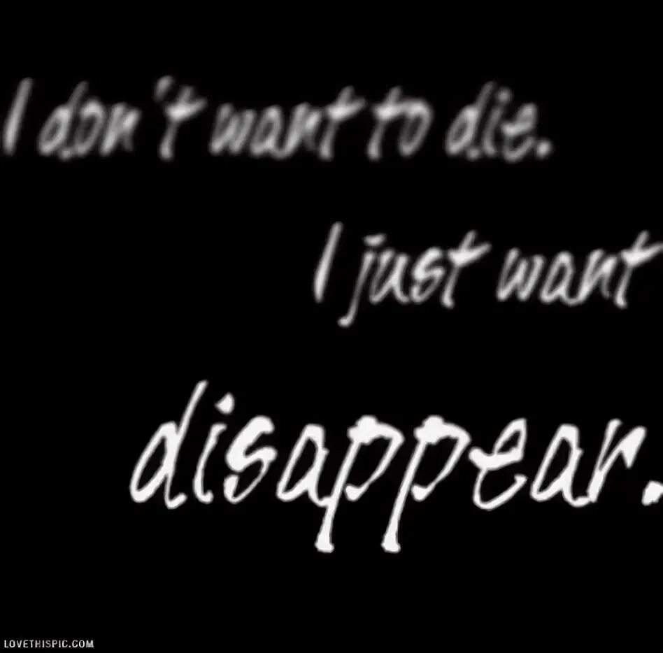To disappear a picture. I want to disappear. I want to disappear. Мрачные цитаты. Disappear.