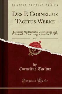 Des P. Cornelius Tacitus Werke, Vol. 2. Lateinisch Mit Deutscher Uebersetzu...