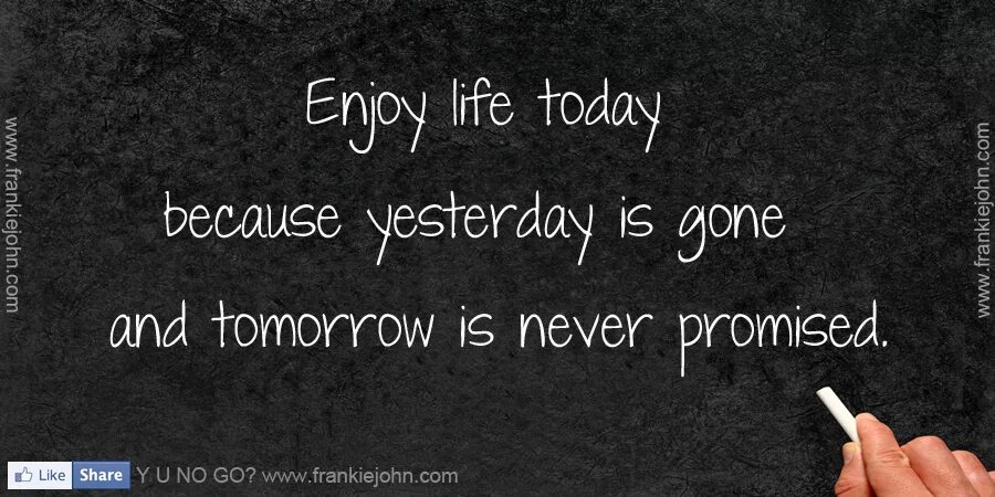 Tell because. Лайф Тудей. Yesterday is gone цитата. Enjoy your Life today yesterday is gone Постер. Enjoy your Life today yesterday Постер.