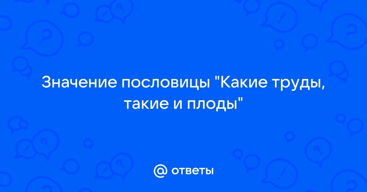 Смысл пословицы какие труды такие и плоды