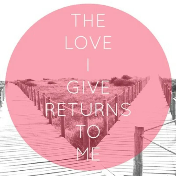 Give to me. The Love l give Returns to me. In Fine my Love.