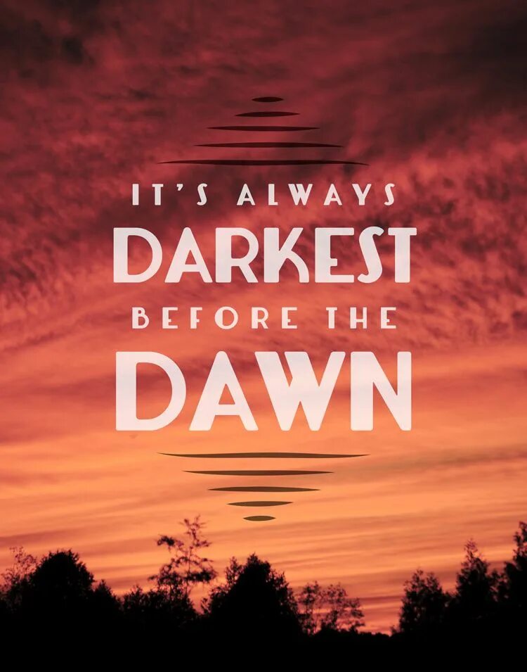 Darkest before. Darkest before dawn. before the dawn 2019. the darkest night before dawn. it is always darkest before the dawn.