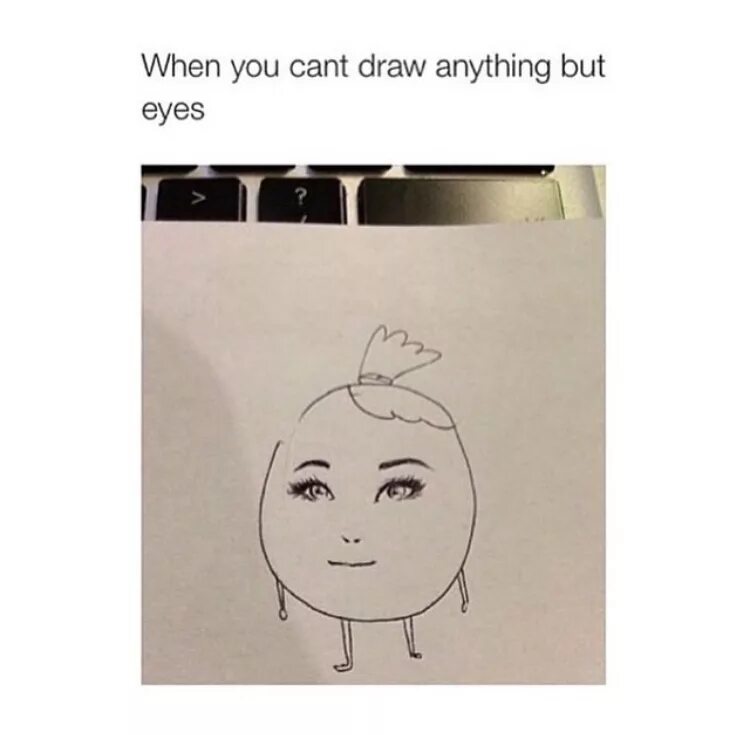 Когда не умеешь рисовать. Не умею рисовать. Ты не умеешь рисовать. Когда умеешь рисовать только глаза.