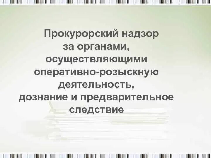 Надзор прокурора за органами осуществляющими орд. Прокурорский надзор за дознанием. Прокурорский надзор за органами дознания. Надзор за органами осуществляющими оперативно-розыскную. Прокурорский надзор за деятельностью органов дознания.