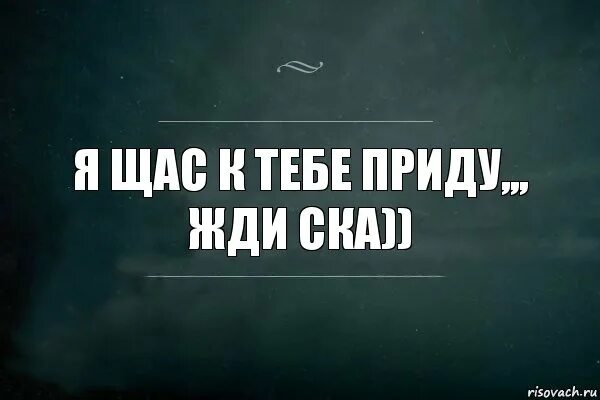 Пришла теперь. Сейчас приду. Я щас приду. Щас приду картинка. Я сейчас приду или прийду.