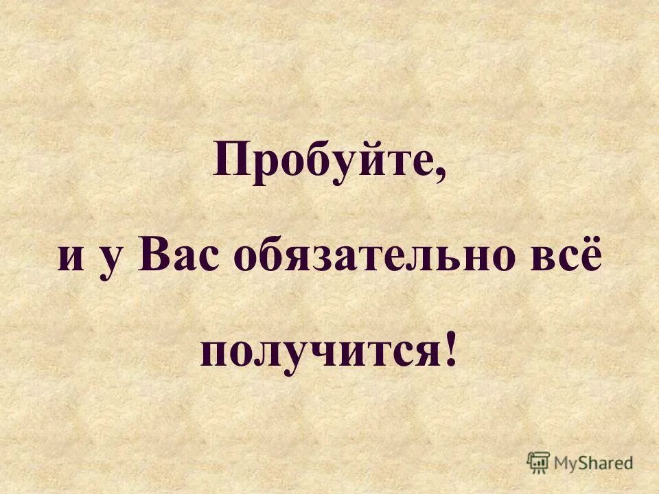 Главное просто делать. Все обязательно получится. У вас всё получится. У тебя всё получится. Надпись всё получится.