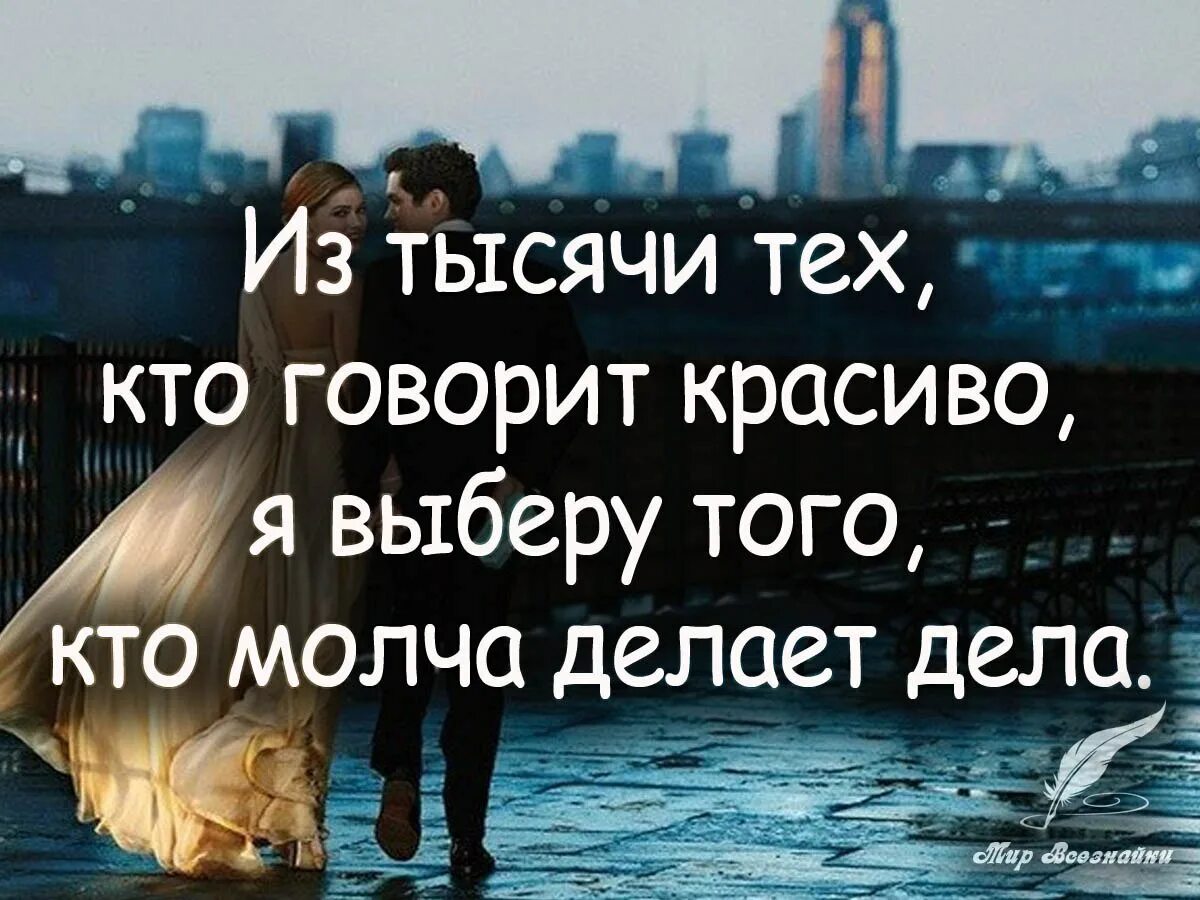 Парень сказал что не нужна ему. Фразы о поступках мужчин. Из тысячи тех кто говорит красиво я выберу того кто молча делает дела. Молча делает дела. Цитаты про поступки.