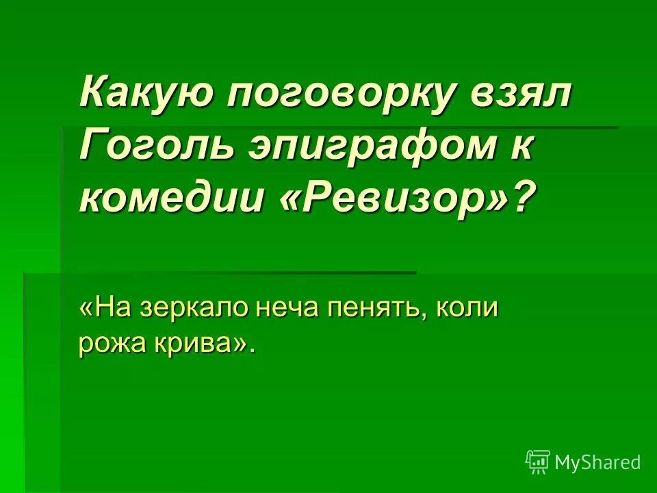 Поговорка не бери. Какую поговорку взял Гоголь эпиграфом к комедии Ревизор. На зеркало неча пенять коли рожа Крива. Города берёт пословица.