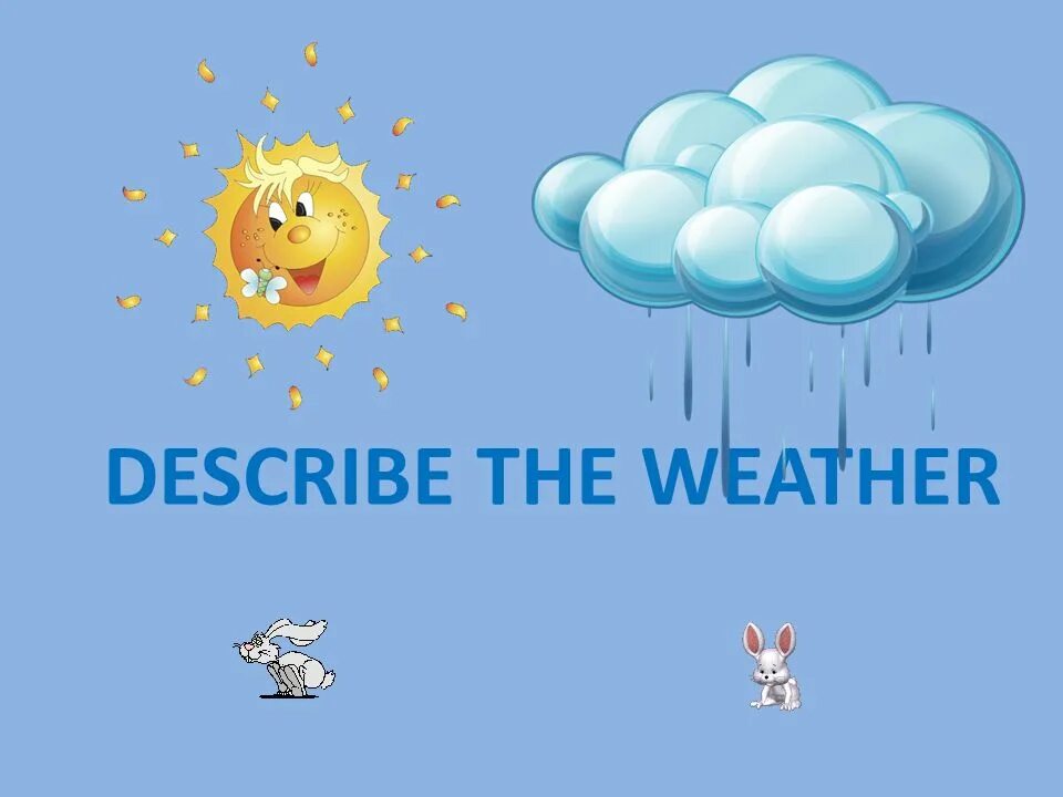 It s warm today. Describing weather. The weather is Sunny. Describe the weather. The weather is dull.