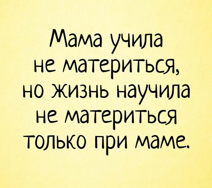 Жизнь научила не матерится только при маме. Мама учила не материться. Мама учила не материться жизнь научила не материться при маме. Жизнь научила. Мама учила меня никогда