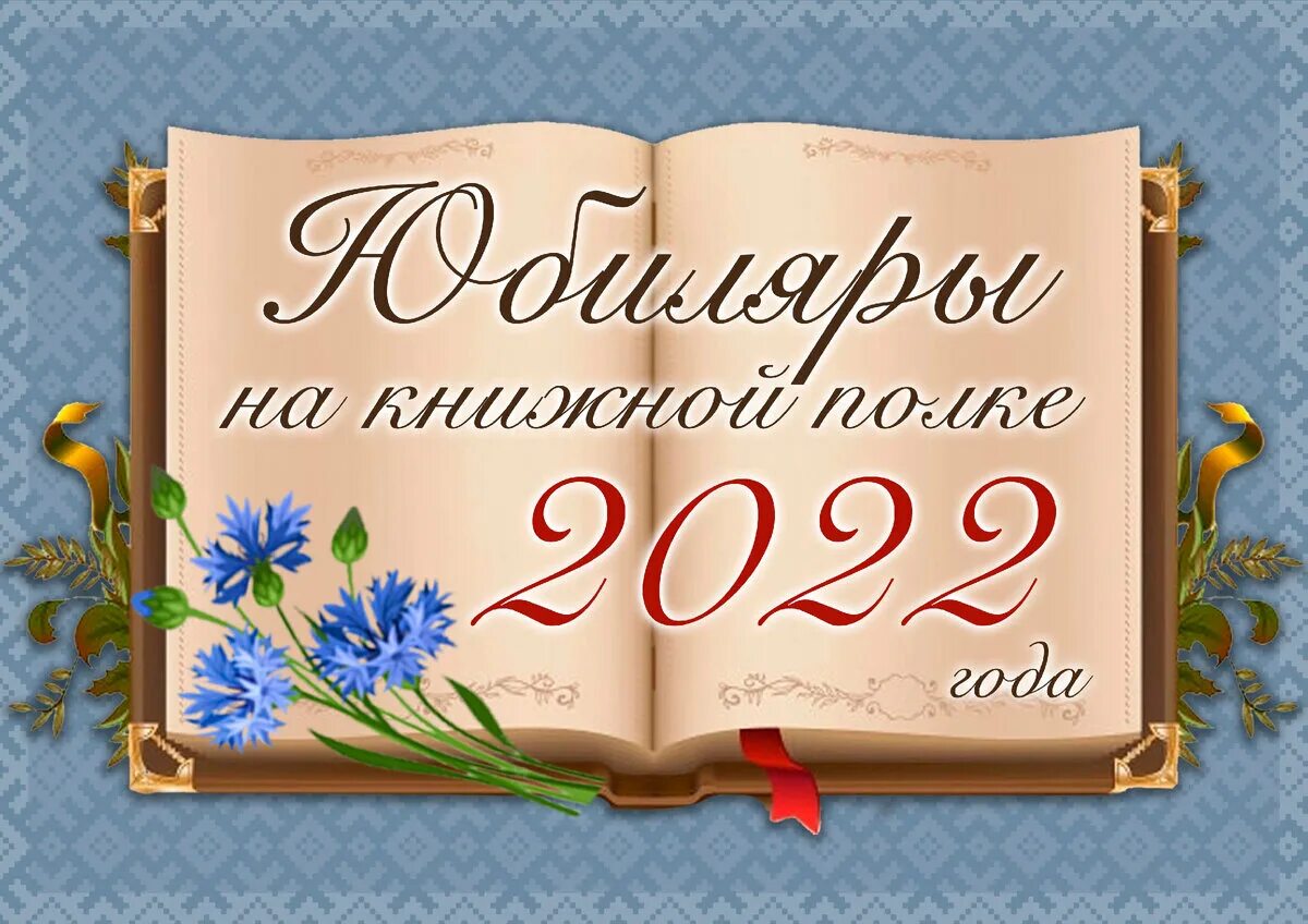 Книги юбиляры март 2024. Писатели юбиляры 2022. Писатели книги юбиляры. Юбиляры Писатели и книги 2022 год. Писатели юбиляры 2022 года.