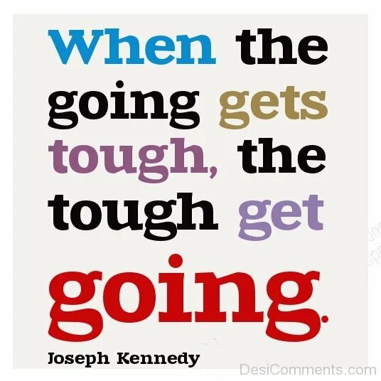 Get go com. When the going gets tough, the tough get going. When the going gets Touch the Touch get going. 1983 When the going gets tough, the tough get going. When.