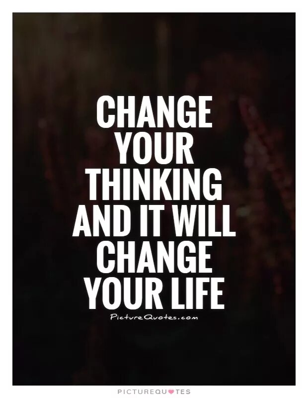 When the life is changing. Change your Life. Change your thinking change your Life. Quotes about changing Life. Life changing quotes.