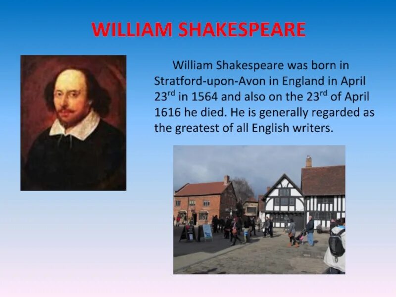 William Shakespeare was born in 1564 in Stratford-upon-Avon in. William Shakespeare was born in Stratford-upon-Avon England on 23 April 1564. Уильям Шекспир родился в Стратфорде-на-Эйвоне в Англии. Уильям Шекспир (1564-1616).