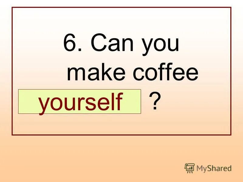 Myself itself yourself ourselves himself. Yourselves или yourself. Coffee itself. Yourself myself ourselves. Itself oneself ourseif.